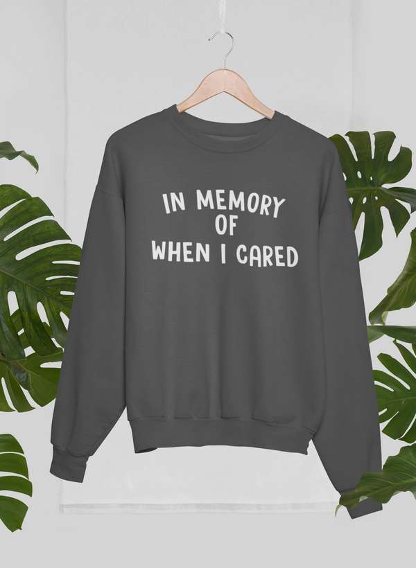 In Memory Of When I Cared Sweat Shirt-1